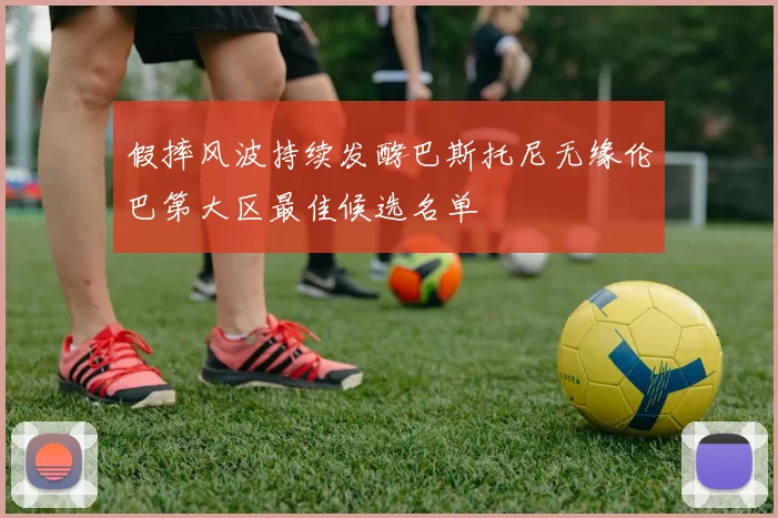假摔风波持续发酵巴斯托尼无缘伦巴第大区最佳候选名单