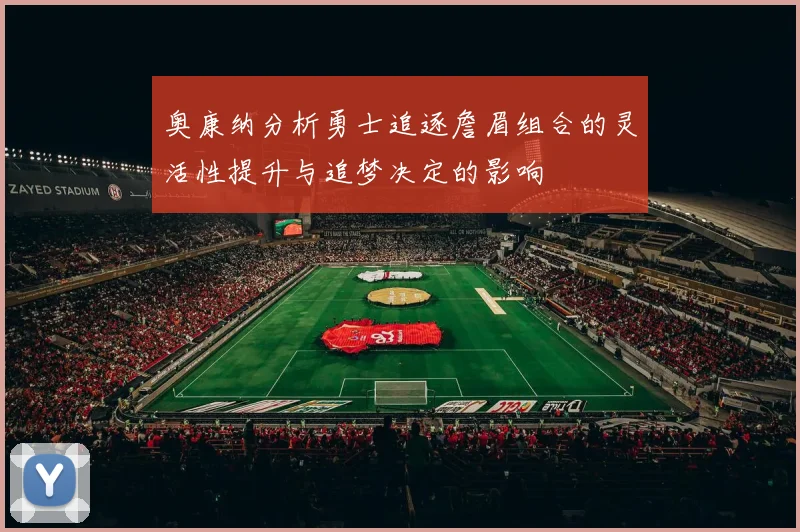 奥康纳分析勇士追逐詹眉组合的灵活性提升与追梦决定的影响