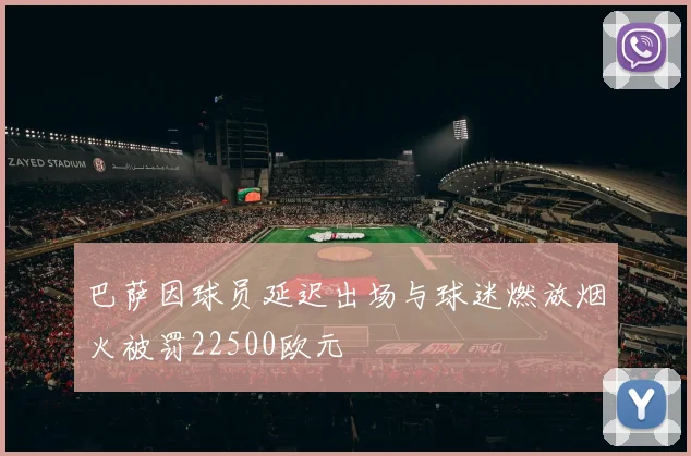 巴萨因球员延迟出场与球迷燃放烟火被罚22500欧元