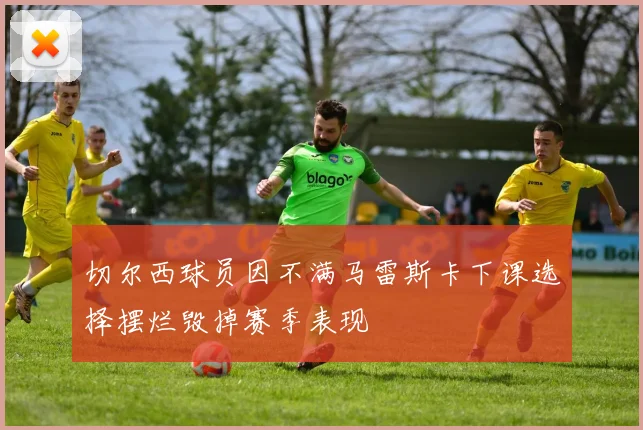 切尔西球员因不满马雷斯卡下课选择摆烂毁掉赛季表现