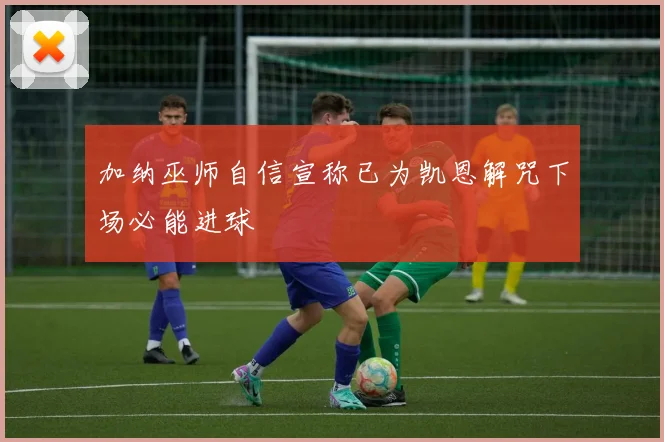 加纳巫师自信宣称已为凯恩解咒下场必能进球